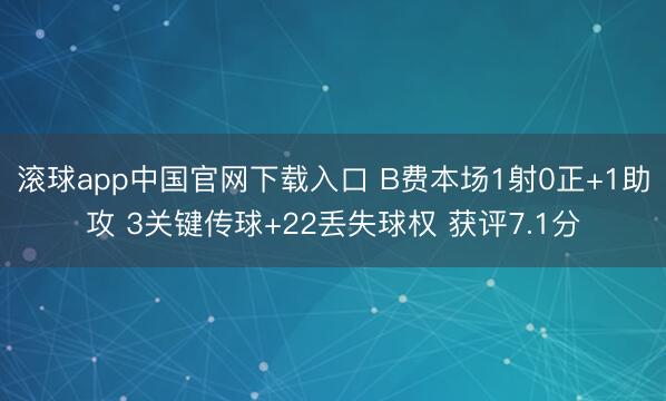 滚球app中国官网下载入口 B费本场1射0正+1助攻 3关键传球+22丢失球权 获评7.1分