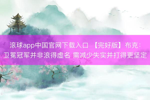 滚球app中国官网下载入口 【完好版】布克：卫冕冠军并非浪得虚名 需减少失实并打得更坚定