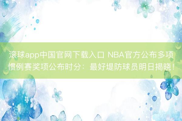 滚球app中国官网下载入口 NBA官方公布多项惯例赛奖项公布时分：最好堤防球员明日揭晓！