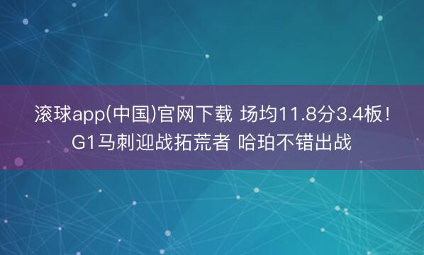 滚球app(中国)官网下载 场均11.8分3.4板!G1马刺迎战拓荒者 哈珀不错出战