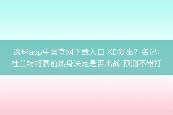 滚球app中国官网下载入口 KD复出？名记：杜兰特将赛前热身决定是否出战 预测不错打