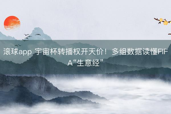 滚球app 宇宙杯转播权开天价!多组数据读懂FIFA“生意经”