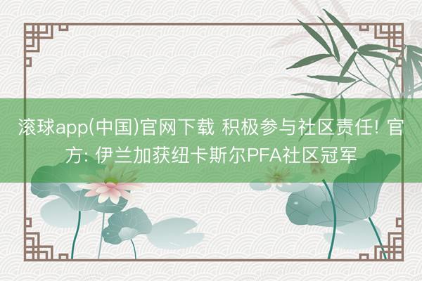 滚球app(中国)官网下载 积极参与社区责任! 官方: 伊兰加获纽卡斯尔PFA社区冠军