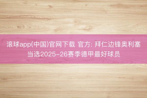 滚球app(中国)官网下载 官方: 拜仁边锋奥利塞当选2025-26赛季德甲最好球员