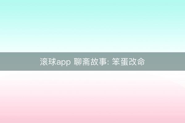 滚球app 聊斋故事: 笨蛋改命