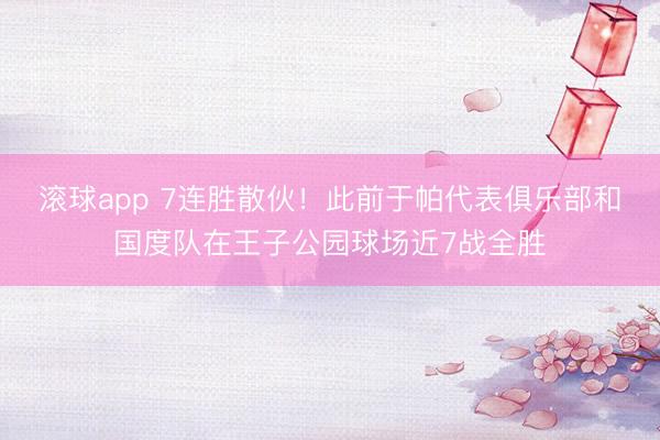滚球app 7连胜散伙！此前于帕代表俱乐部和国度队在王子公园球场近7战全胜