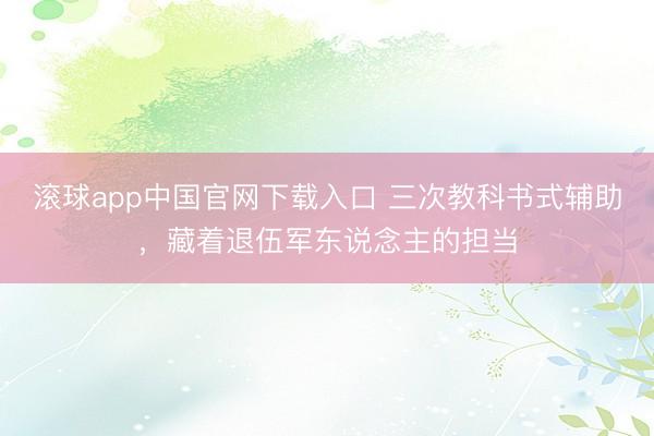 滚球app中国官网下载入口 三次教科书式辅助,藏着退伍军东说念主的担当